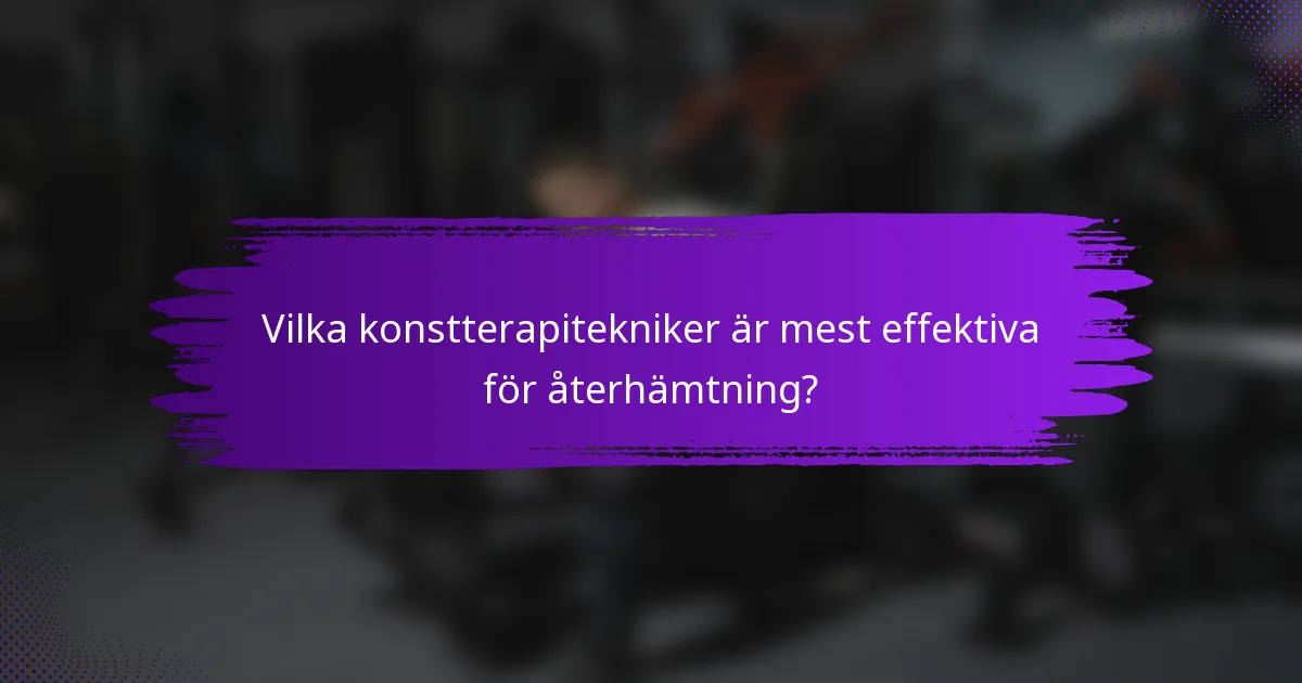 Vilka konstterapitekniker är mest effektiva för återhämtning?