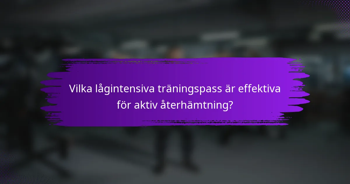 Vilka lågintensiva träningspass är effektiva för aktiv återhämtning?