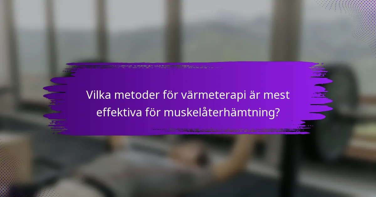 Vilka metoder för värmeterapi är mest effektiva för muskelåterhämtning?