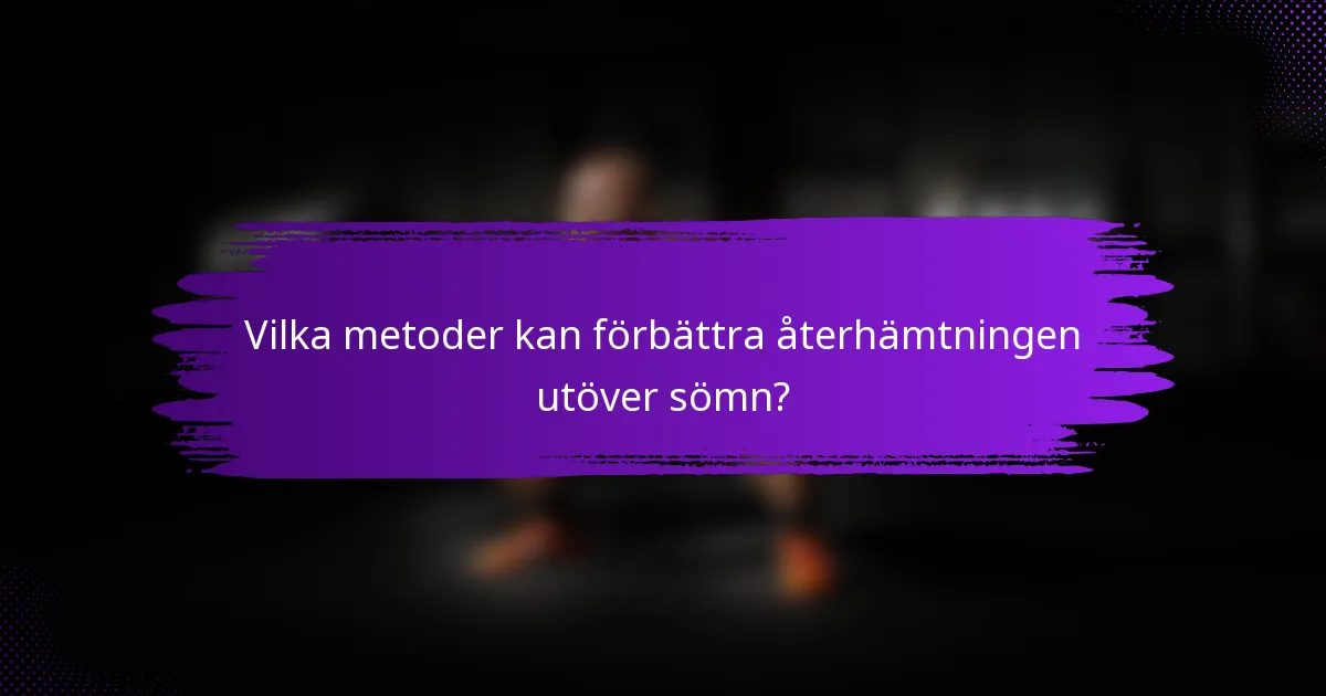 Vilka metoder kan förbättra återhämtningen utöver sömn?