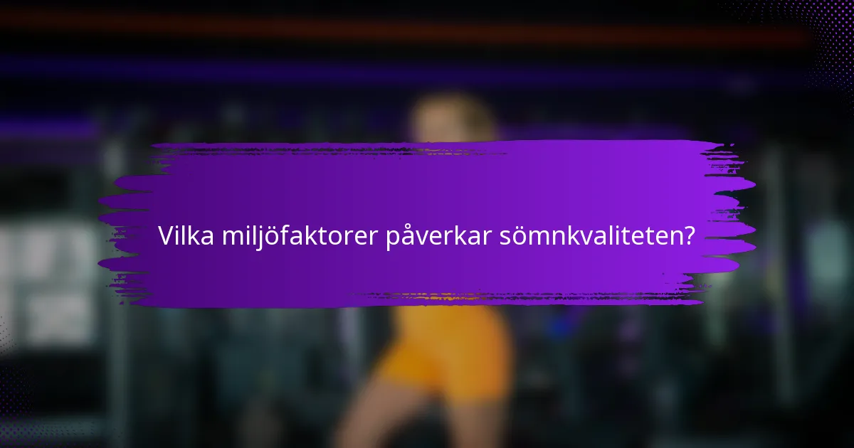 Vilka miljöfaktorer påverkar sömnkvaliteten?