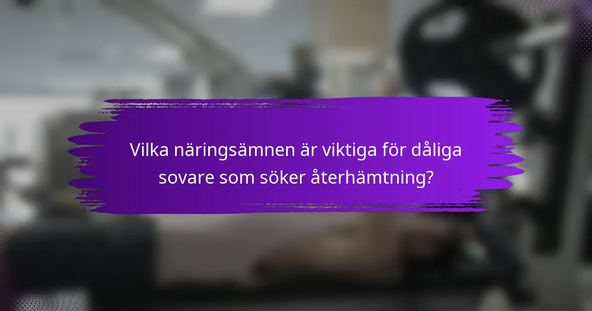 Vilka näringsämnen är viktiga för dåliga sovare som söker återhämtning?