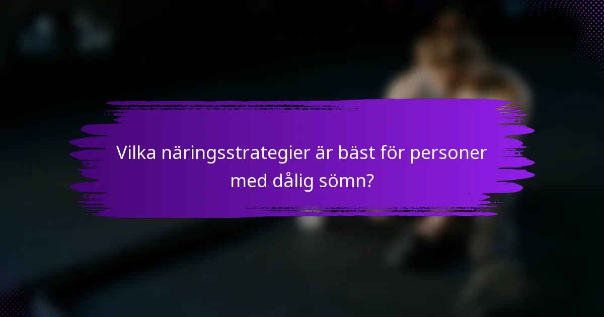 Vilka näringsstrategier är bäst för personer med dålig sömn?