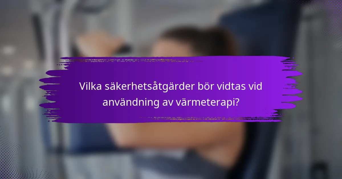 Vilka säkerhetsåtgärder bör vidtas vid användning av värmeterapi?
