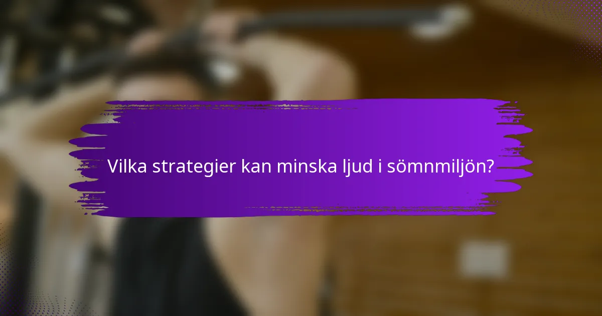 Vilka strategier kan minska ljud i sömnmiljön?