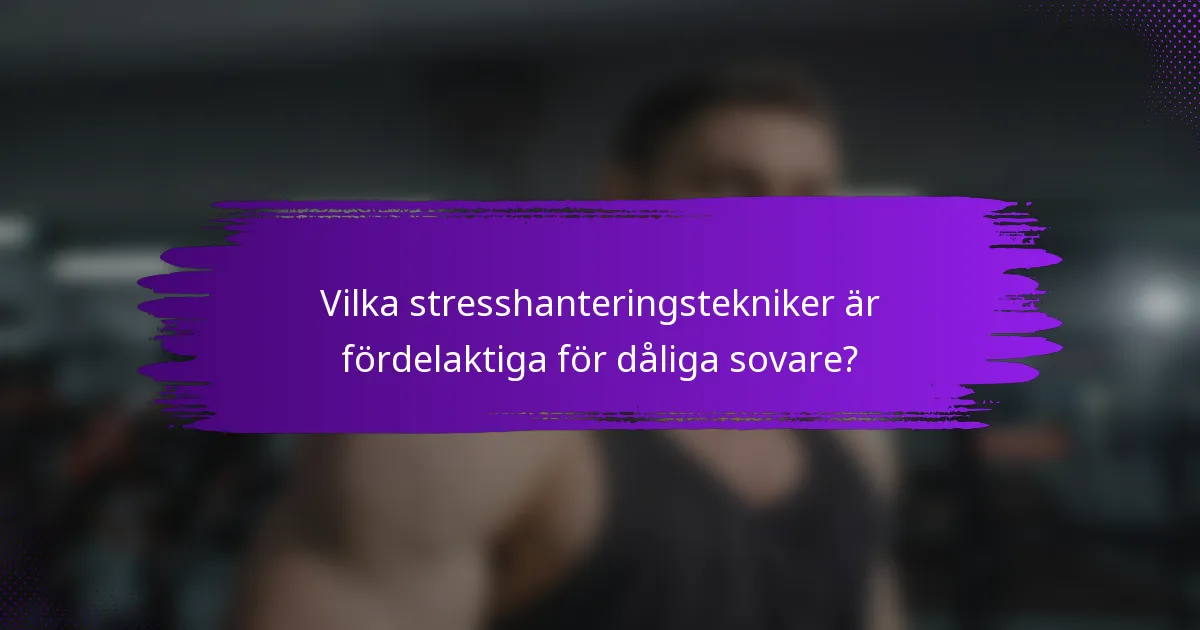 Vilka stresshanteringstekniker är fördelaktiga för dåliga sovare?