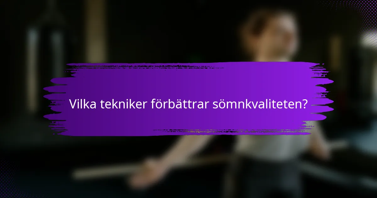 Vilka tekniker förbättrar sömnkvaliteten?