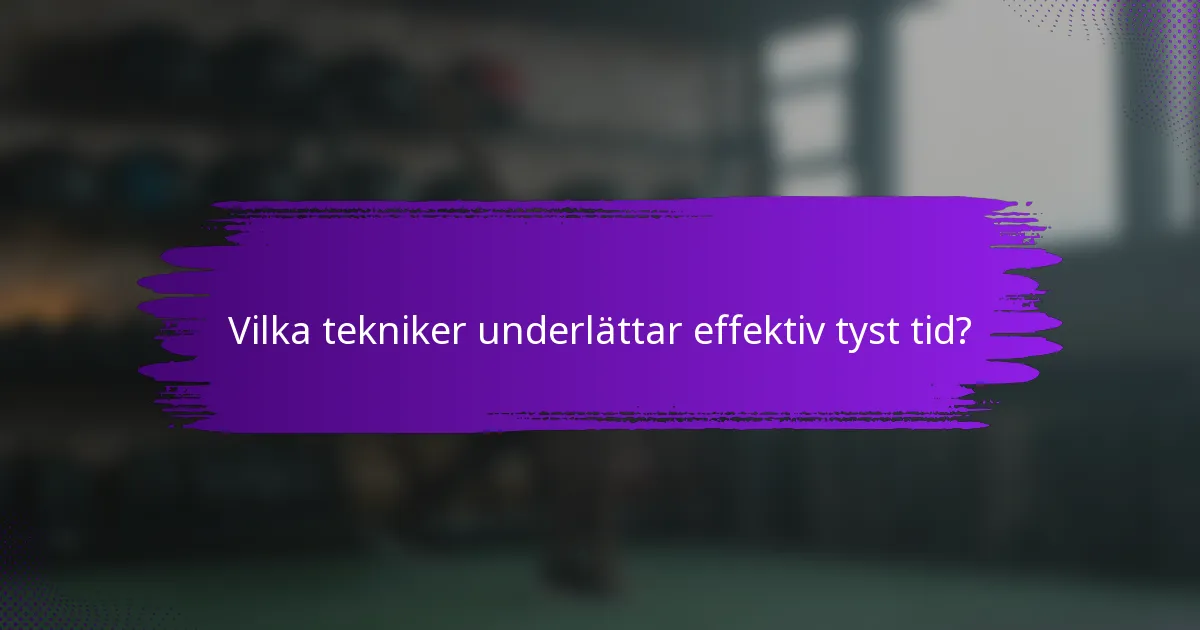 Vilka tekniker underlättar effektiv tyst tid?