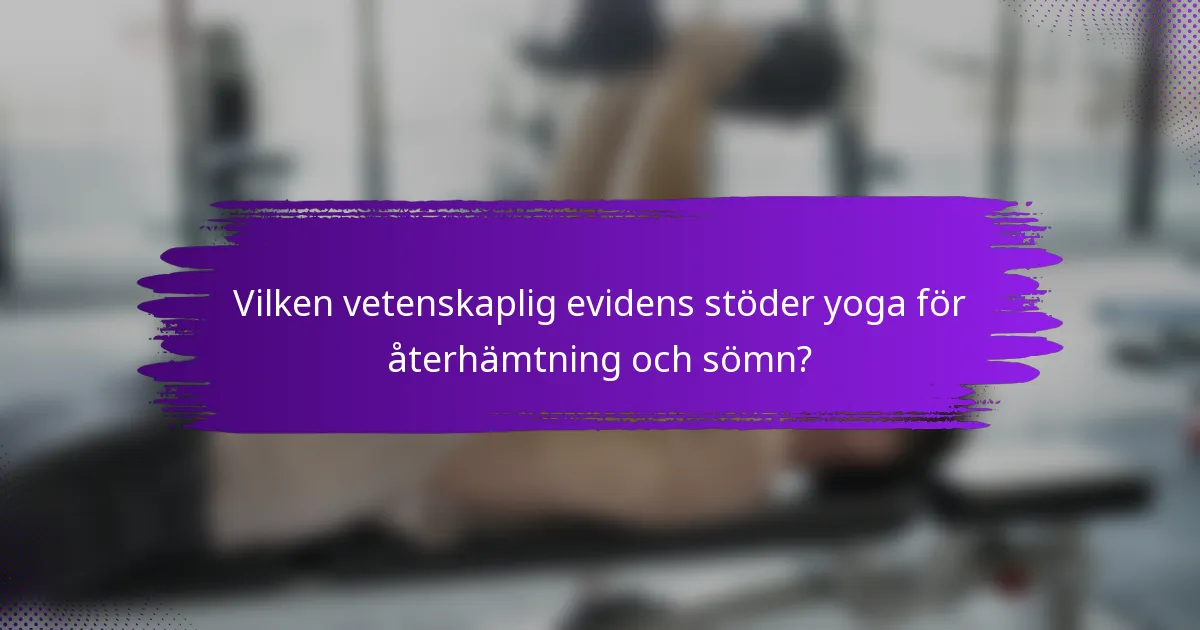 Vilken vetenskaplig evidens stöder yoga för återhämtning och sömn?